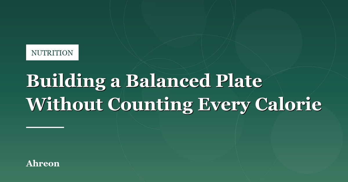Constructing Nutritious Everyday Meals Without Measuring Every Macro