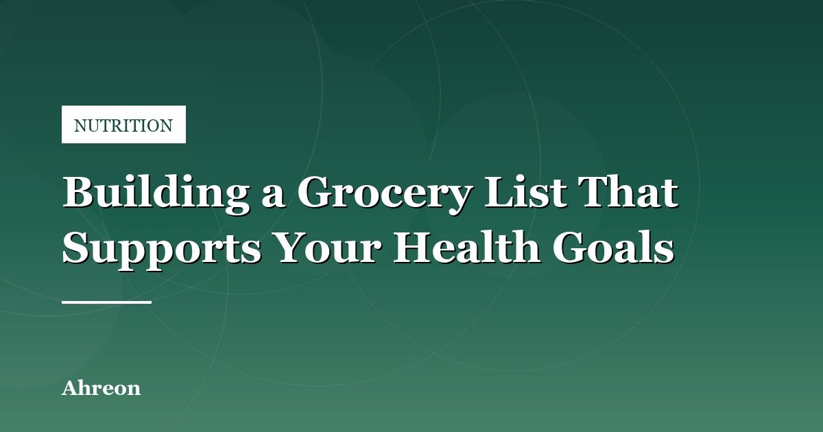 How to Organize an Efficient, Whole-Food Grocery Shopping List