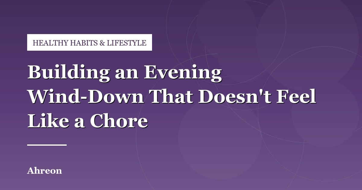 Designing a Realistic Evening Routine for Better Sleep Quality