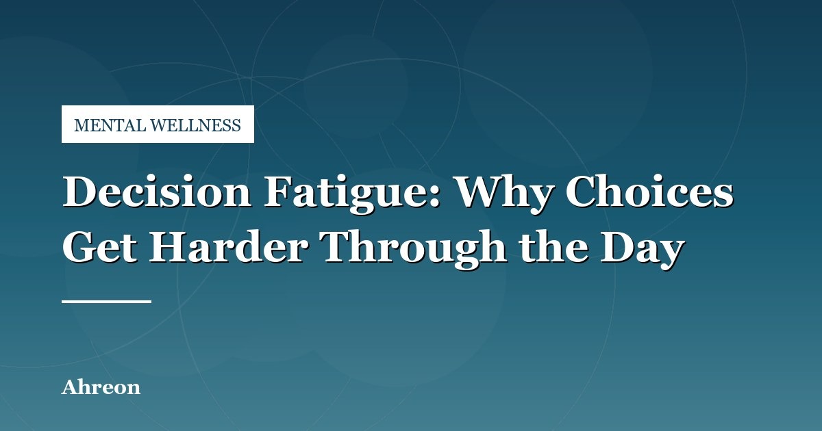 Why Making Decisions Feels Exhausting by Evening and How to Cope