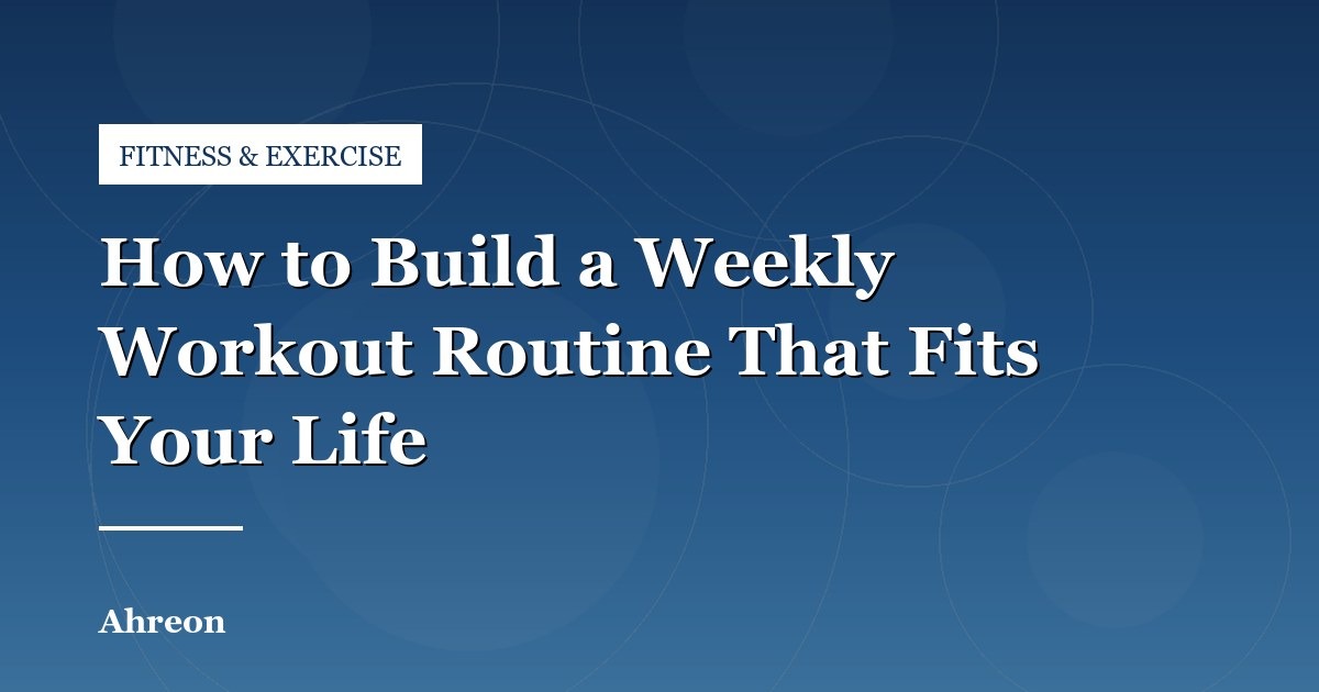 Structuring a Balanced Weekly Exercise Routine for Busy Lifestyles