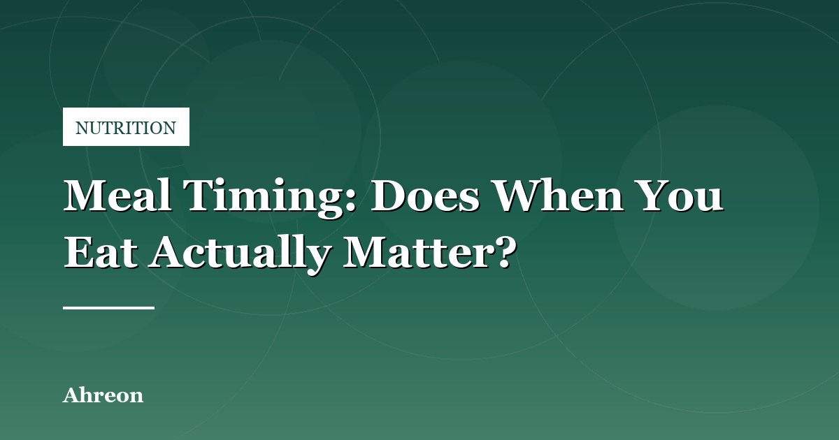 Does Meal Timing Truly Impact Metabolic Health and Weight Control?