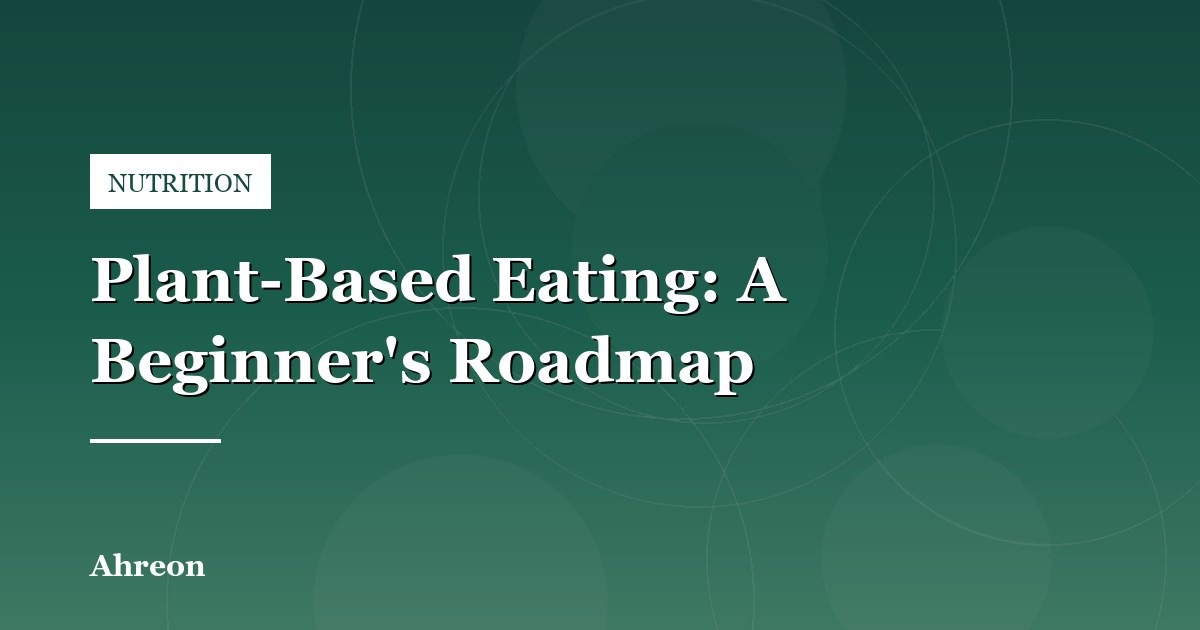 A Practical Guide to Adopting Nutrient-Dense Plant-Based Meals
