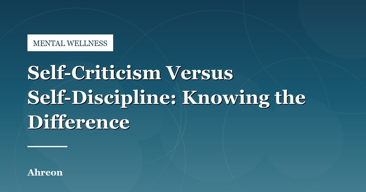 Self-Criticism vs. Healthy Self-Discipline: Recognizing the Boundary