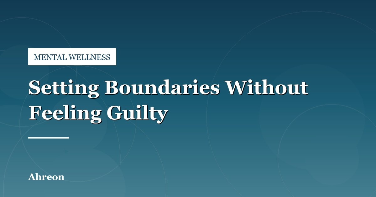 How to Establish Healthy Personal Boundaries Without Residual Guilt
