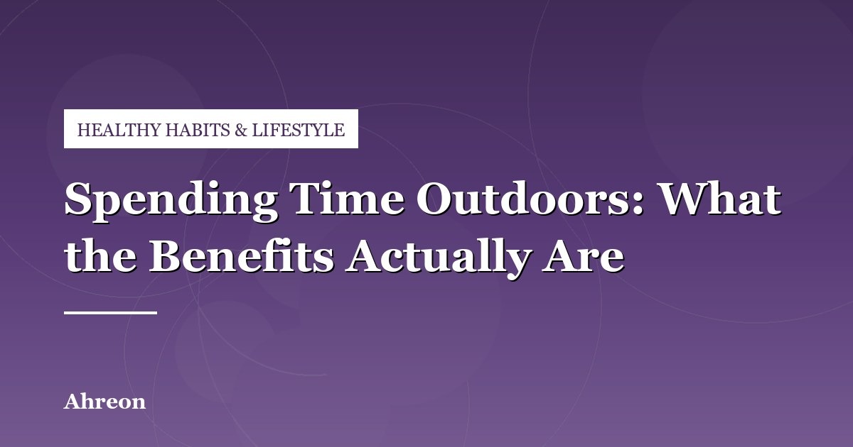 Proven Cognitive and Physical Health Benefits of Daily Time in Nature