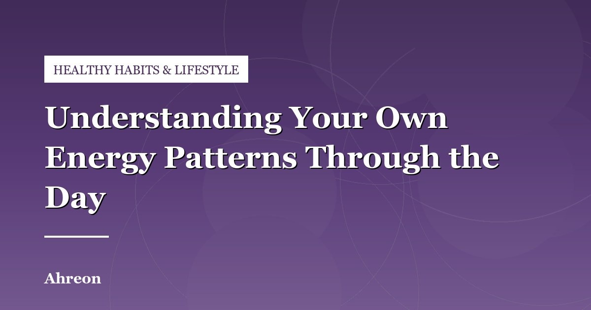 How Circadian Rhythms Shape Your Daily Energy Levels and Focus